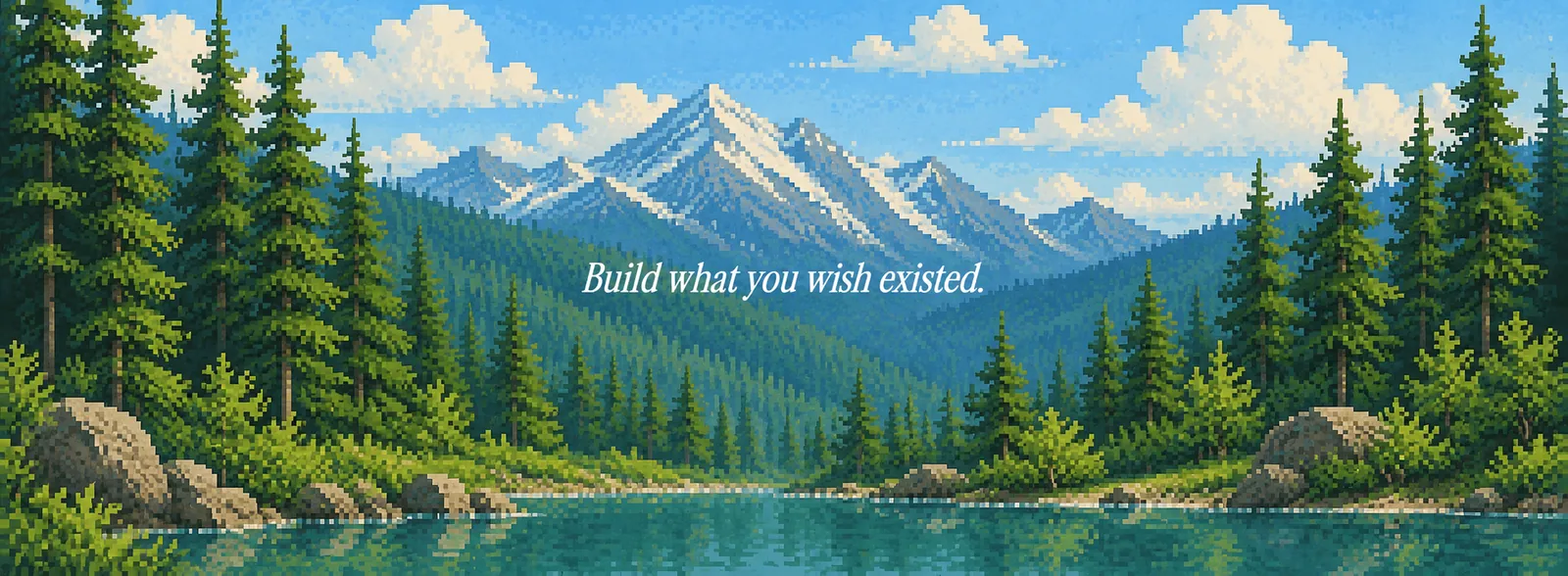 Pixel-art mountain lake with the words: Build what you wish existed.